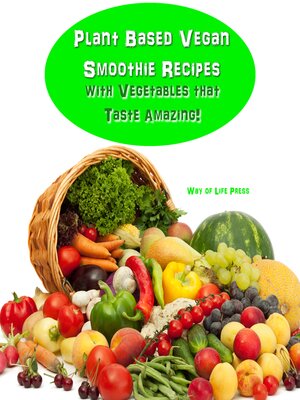 cover image of Plant Based Vegan Smoothie Recipes with Vegetables that Taste Amazing